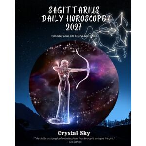 Sky, Crystal Sagittarius Daily Horoscope 2027: Decode Your Life Using Astrology (Daily Horoscopes 2027) Sky, Crystal Sagittarius Daily Horoscope 2027: Decode Your Life Using Astrology (Daily Horoscopes 2027)