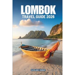 Marquez, Cleveland C. LOMBOK TRAVEL GUIDE 2026: Beaches Mountains and Traditions of Indonesia Marquez, Cleveland C. LOMBOK TRAVEL GUIDE 2026: Beaches Mountains and Traditions of Indonesia