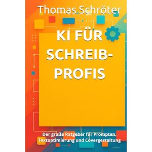 Schröter, Thomas KI für Schreibprofis: Der große Ratgeber für Prompten, Textoptimierung und Covergestaltung ebook geschenk geheimnis künstliche Intelligenz schreiben ... Midjourney Cover Buchgestaltung Schröter, Thomas KI für Schreibprofis: Der große Ratgeber für Prompten, Textoptimierung und Covergestaltung ebook geschenk geheimnis künstliche Intelligenz schreiben ... Midjourney Cover Buchgestaltung