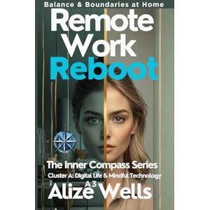 WELLS, ALIZE REMOTE WORK REBOOT A3: BALANCE & BOUNDATIES at HOME :The Inner Compass Series Cluster A: Digital Life & Mindful Technology WELLS, ALIZE REMOTE WORK REBOOT A3: BALANCE & BOUNDATIES at HOME :The Inner Compass Series Cluster A: Digital Life & Mindful Technology