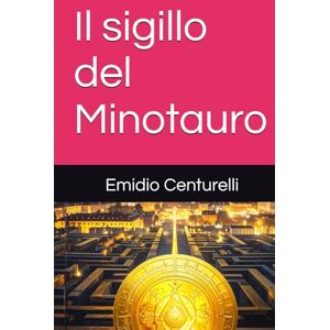 Centurelli, Emidio Il sigillo del Minotauro: Tra Ombre e Simboli Centurelli, Emidio Il sigillo del Minotauro: Tra Ombre e Simboli