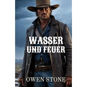 Stone, Owen WASSER UND FEUE: Westernroman mit Owen Stone (kurze Westernromane) Stone, Owen WASSER UND FEUE: Westernroman mit Owen Stone (kurze Westernromane)