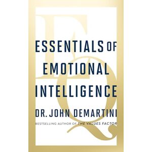 Demartini, Dr. John Essentials of Emotional Intelligence Demartini, Dr. John Essentials of Emotional Intelligence