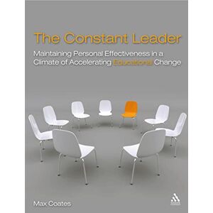 Coates, Max The Constant Leader: Maintaining personal effectiveness in a climate of accelerating educational change Coates, Max The Constant Leader: Maintaining personal effectiveness in a climate of accelerating educational change