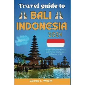 L. Wright, George travel guide to bali Indonesia 2024: Things you need to know about traveling to Bali Indonesia (Continental travel guide) L. Wright, George travel guide to bali Indonesia 2024: Things you need to know about traveling to Bali Indonesia (Continental travel guide)