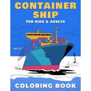 SMILOS Container Ship Coloring Book: A Nautical Adventure of Colorful Cargo Ships and Busy Harbors for Adults Teens & Kids (Big & Bold Ship Coloring Books) SMILOS Container Ship Coloring Book: A Nautical Adventure of Colorful Cargo Ships and Busy Harbors for Adults Teens & Kids (Big & Bold Ship Coloring Books)