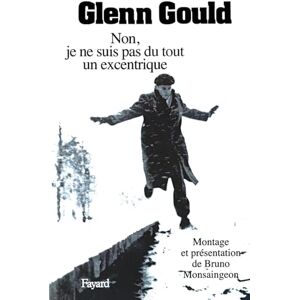 Gould, Glenn Non, je ne suis pas du tout un excentrique Gould, Glenn Non, je ne suis pas du tout un excentrique