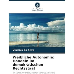 Silva Weibliche Autonomie: Handeln im demokratischen Rechtsstaat: Im Lichte der brasilianischen Verfassungscharta Silva Weibliche Autonomie: Handeln im demokratischen Rechtsstaat: Im Lichte der brasilianischen Verfassungscharta
