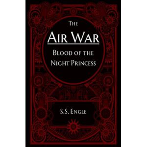 Engle, S.S. The Air War: Blood of the Night Princess Engle, S.S. The Air War: Blood of the Night Princess