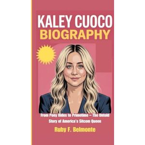 F. Belmonte, Ruby KALEY CUOCO BIOGRAPHY: From Pony Rides to Primetime – The Untold Story of America’s Sitcom Queen F. Belmonte, Ruby KALEY CUOCO BIOGRAPHY: From Pony Rides to Primetime – The Untold Story of America’s Sitcom Queen