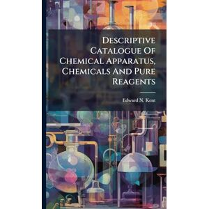 Kent, Edward N Descriptive Catalogue Of Chemical Apparatus, Chemicals And Pure Reagents Kent, Edward N Descriptive Catalogue Of Chemical Apparatus, Chemicals And Pure Reagents