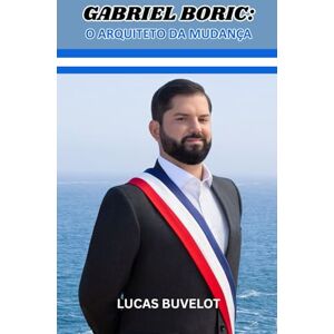 Buvelot, Lucas Gabriel Boric: O Arquiteto da Mudança: Navegando esperança e desafio das ruas para La Moneda Buvelot, Lucas Gabriel Boric: O Arquiteto da Mudança: Navegando esperança e desafio das ruas para La Moneda