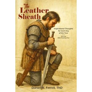 Ferrell ThD, Daniel M The Leather Sheath: Inspirational Thoughts for Each Day of the Year and 365-day Bible-Reading Plan Ferrell ThD, Daniel M The Leather Sheath: Inspirational Thoughts for Each Day of the Year and 365-day Bible-Reading Plan