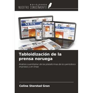 Storstad Gran, Celine Tabloidización de la prensa noruega: Análisis cuantitativo de las plataformas de los periódicos impresos y en línea Storstad Gran, Celine Tabloidización de la prensa noruega: Análisis cuantitativo de las plataformas de los periódicos impresos y en línea