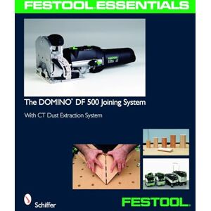 Spencer, Donald D. Festool® Essentials: The DOMINO DF 500 Joining System: With CT Dust Extraction System Spencer, Donald D. Festool® Essentials: The DOMINO DF 500 Joining System: With CT Dust Extraction System