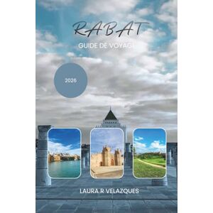 Velazquez, Laura R. RABAT GUIDE DE VOYAGE 2026: Explorez la capitale marocaine avec des itinéraires de randonnée soigneusement sélectionnés, des sites majeurs, des sites ... et des éléments essentiels de sécurité. Velazquez, Laura R. RABAT GUIDE DE VOYAGE 2026: Explorez la capitale marocaine avec des itinéraires de randonnée soigneusement sélectionnés, des sites majeurs, des sites ... et des éléments essentiels de sécurité.