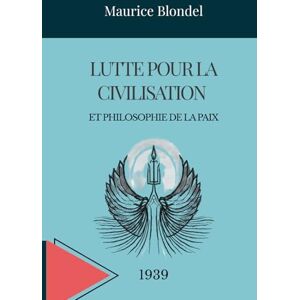 Blondel, Maurice Lutte pour la civilisation et philosophie de la paix Blondel, Maurice Lutte pour la civilisation et philosophie de la paix