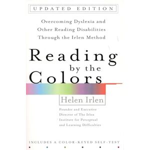 Helen Irlen Reading by the Colors: Overcoming Dyslexia and Other Reading Disabilities Through the Irlen Method Helen Irlen Reading by the Colors: Overcoming Dyslexia and Other Reading Disabilities Through the Irlen Method