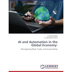 Saravanan, A. AI and Automation in the Global Economy:: Reimagining Work, Trade, and Sustainability Saravanan, A. AI and Automation in the Global Economy:: Reimagining Work, Trade, and Sustainability