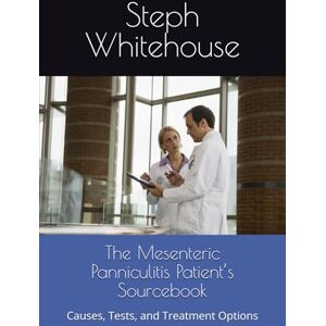Whitehouse MAT, Steph E The Mesenteric Panniculitis Patient’s Sourcebook: Causes, Tests, and Treatment Options Whitehouse MAT, Steph E The Mesenteric Panniculitis Patient’s Sourcebook: Causes, Tests, and Treatment Options