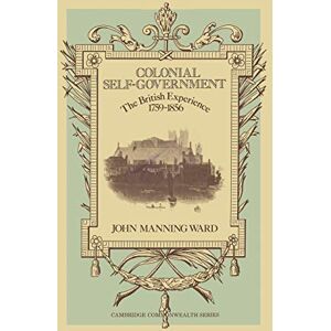 Ward, John Manning Colonial Self-Government: The British Experience, 1759–1856 (Cambridge Commonwealth) Ward, John Manning Colonial Self-Government: The British Experience, 1759–1856 (Cambridge Commonwealth)