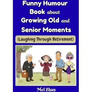 Zhan, Mel Funny Humour Book about Growing Old and Senior Moments: Enlarged Print Edition (Laughing Through Retirement) Zhan, Mel Funny Humour Book about Growing Old and Senior Moments: Enlarged Print Edition (Laughing Through Retirement)