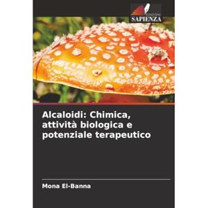 El-Banna, Mona Alcaloidi: Chimica, attività biologica e potenziale terapeutico El-Banna, Mona Alcaloidi: Chimica, attività biologica e potenziale terapeutico