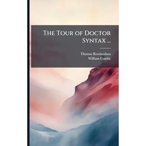 Rowlandson, Thomas The Tour of Doctor Syntax ... Rowlandson, Thomas The Tour of Doctor Syntax ...