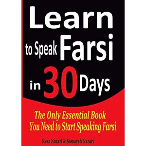 Nazari, Reza Learn to Speak Farsi in 30 Days: The Only Essential Book You Need to Start Speaking Farsi Nazari, Reza Learn to Speak Farsi in 30 Days: The Only Essential Book You Need to Start Speaking Farsi