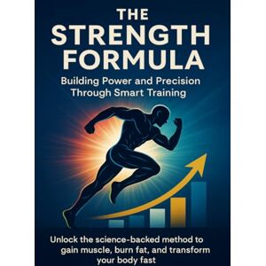 Frost, Alina The Strength Formula Building Power and Precision Through Smart Training: Unlock the science-backed method to gain muscle, burn fat, and transform your body fast Frost, Alina The Strength Formula Building Power and Precision Through Smart Training: Unlock the science-backed method to gain muscle, burn fat, and transform your body fast