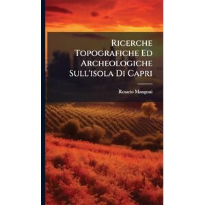 Mangoni, Rosario Ricerche Topografiche Ed Archeologiche Sull'isola Di Capri Mangoni, Rosario Ricerche Topografiche Ed Archeologiche Sull'isola Di Capri