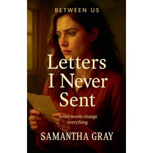 Gray, Samantha Letters I Never Sent: 3 (Between Us) Gray, Samantha Letters I Never Sent: 3 (Between Us)
