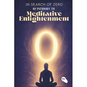 Sachdev, Kanv In Search Of Zero: 112 pathways to Meditative Enlightenment Sachdev, Kanv In Search Of Zero: 112 pathways to Meditative Enlightenment