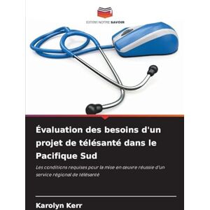 Kerr, Karolyn Évaluation des besoins d'un projet de télésanté dans le Pacifique Sud: Les conditions requises pour la mise en ¿uvre réussie d'un service régional de télésanté Kerr, Karolyn Évaluation des besoins d'un projet de télésanté dans le Pacifique Sud: Les conditions requises pour la mise en ¿uvre réussie d'un service régional de télésanté