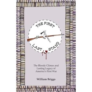 Briggs, William The First Last Stand: The Bloody Climax and Lasting Legacy of America's First War Briggs, William The First Last Stand: The Bloody Climax and Lasting Legacy of America's First War