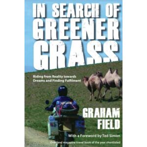 FIELD, GRAHAM In Search of Greener Grass: Riding from Reality towards Dreams and Finding Fulfilment (Diaries of a journey through life.) FIELD, GRAHAM In Search of Greener Grass: Riding from Reality towards Dreams and Finding Fulfilment (Diaries of a journey through life.)