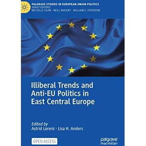 Illiberal Trends and Anti-EU Politics in East Central Europe (Palgrave Studies in European Union Politics) Illiberal Trends and Anti-EU Politics in East Central Europe (Palgrave Studies in European Union Politics)