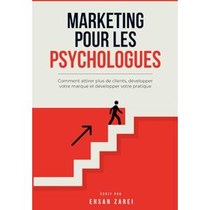 Zarei, Ehsan Marketing pour les psychologues: Comment attirer plus de clients, développer votre marque et développer votre pratique Zarei, Ehsan Marketing pour les psychologues: Comment attirer plus de clients, développer votre marque et développer votre pratique