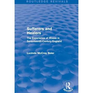 McCray Beier, Lucinda Sufferers and Healers: The Experience of Illness in Seventeenth-Century England (Routledge Revivals) McCray Beier, Lucinda Sufferers and Healers: The Experience of Illness in Seventeenth-Century England (Routledge Revivals)