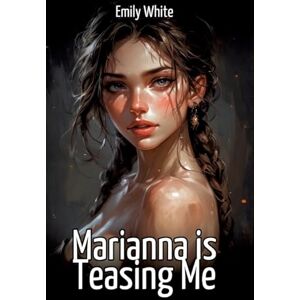 White, Emily Marianna is Teasing Me: Collection of Sexy Erotic Stories for Adults Illustrated with Nude Manga and Hentai Images White, Emily Marianna is Teasing Me: Collection of Sexy Erotic Stories for Adults Illustrated with Nude Manga and Hentai Images