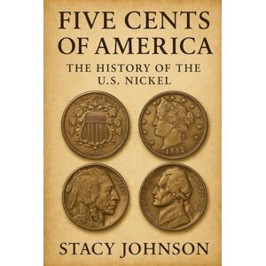 Johnson, Stacy Five Cents of America: The History of the U.S. Nickel: From Shield to Jefferson: 150 Years of Design, Rarity, Errors, and the Stories Behind America’s Five-Cent Coin Johnson, Stacy Five Cents of America: The History of the U.S. Nickel: From Shield to Jefferson: 150 Years of Design, Rarity, Errors, and the Stories Behind America’s Five-Cent Coin