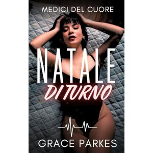 Parkes, Grace Natale di Turno: Una romance medica saffica, intensa e sensuale (Medici del cuore) Parkes, Grace Natale di Turno: Una romance medica saffica, intensa e sensuale (Medici del cuore)