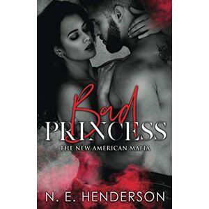Henderson, N. E. Bad Princess: A Mafia Romance: 1 (The New American Mafia) Henderson, N. E. Bad Princess: A Mafia Romance: 1 (The New American Mafia)