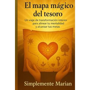Marian, Simplemente EL MAPA MÁGICO DEL TESORO: Un viaje de transformación interior para alinear tu mentalidad y alcanzar tus metas. Marian, Simplemente EL MAPA MÁGICO DEL TESORO: Un viaje de transformación interior para alinear tu mentalidad y alcanzar tus metas.