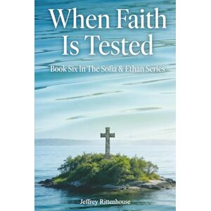 Rittenhouse, Jeffrey When Faith Is Tested: Book Six In The Sofia & Ethan Series (Sofia and Ethan Novel Series) Rittenhouse, Jeffrey When Faith Is Tested: Book Six In The Sofia & Ethan Series (Sofia and Ethan Novel Series)