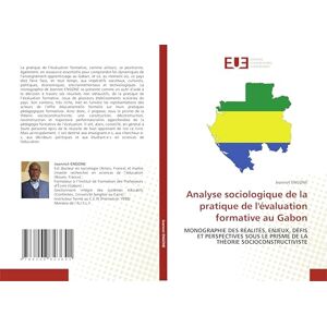 ENGONE, Jeannot Analyse sociologique de la pratique de l'évaluation formative au Gabon: MONOGRAPHIE DES RÉALITÉS, ENJEUX, DÉFIS ET PERSPECTIVES SOUS LE PRISME DE LA THÉORIE SOCIOCONSTRUCTIVISTE ENGONE, Jeannot Analyse sociologique de la pratique de l'évaluation formative au Gabon: MONOGRAPHIE DES RÉALITÉS, ENJEUX, DÉFIS ET PERSPECTIVES SOUS LE PRISME DE LA THÉORIE SOCIOCONSTRUCTIVISTE