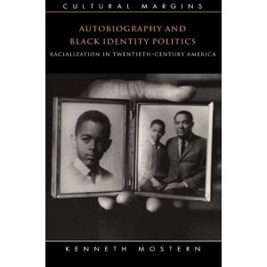 Mostern, Kenneth Autobiography and Black Identity Politics: Racialization in Twentieth-Century America: 7 (Cultural Margins, Series Number 7) Mostern, Kenneth Autobiography and Black Identity Politics: Racialization in Twentieth-Century America: 7 (Cultural Margins, Series Number 7)
