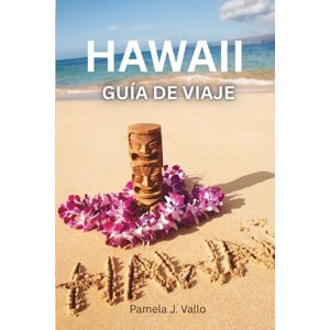 Vallo, Pamela J. Guía de viaje de Hawái 2025–2026: Descubre Kauai, Maui, Oahu y Big Island – Tesoros ocultos, aventuras y consejos prácticos Vallo, Pamela J. Guía de viaje de Hawái 2025–2026: Descubre Kauai, Maui, Oahu y Big Island – Tesoros ocultos, aventuras y consejos prácticos