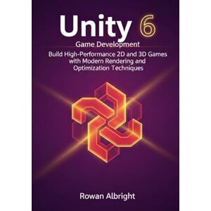 Albright, Rowan Unity 6 Game Development: Build High-Performance 2D and 3D Games with Modern Rendering and Optimization Techniques Albright, Rowan Unity 6 Game Development: Build High-Performance 2D and 3D Games with Modern Rendering and Optimization Techniques