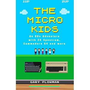 Plowman, Gary The Micro Kids: An 80s Adventure with ZX Spectrum, Commodore 64 and more Plowman, Gary The Micro Kids: An 80s Adventure with ZX Spectrum, Commodore 64 and more